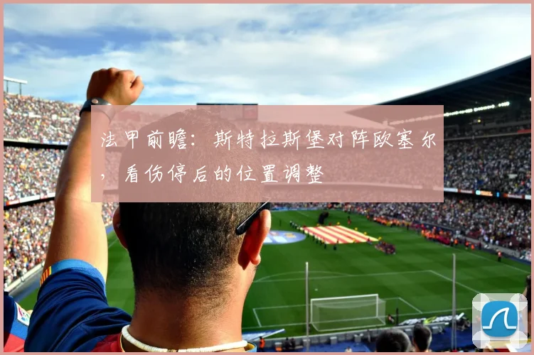 法甲前瞻：斯特拉斯堡对阵欧塞尔，看伤停后的位置调整