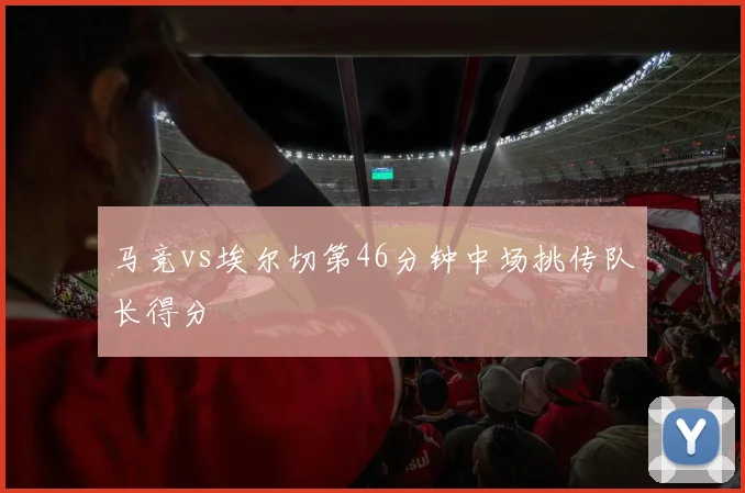 马竞vs埃尔切第46分钟中场挑传队长得分